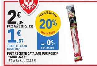 PEPER  2009  PRIX PAYÉ EN CAISSE  1,€,  ,67  TICKET E.Leclerc COMPRIS  Ticket E.Leclerc 20%  avec la Carte  soit 0€  sur la carte  FUET RECETTE CATALANE PUR PORC "SAINT AZAY" 170 g. Le kg: 12,29 €. 