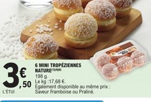 L'ÉTUI  €  ,50  6 MINI TROPÉZIENNES NATURE¹4) 198 g. Le kg:17,68 €.  Egalement disponible au même prix: Saveur Framboise ou Praliné. 