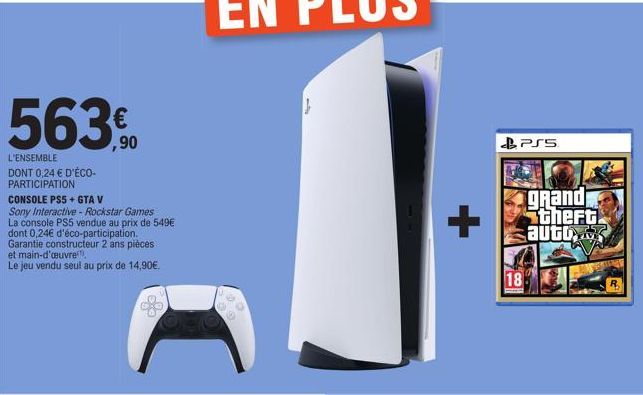 563  L'ENSEMBLE DONT 0,24 € D'ÉCO-PARTICIPATION  ,90  CONSOLE PS5+ GTA V Sony Interactive - Rockstar Games La console PS5 vendue au prix de 549€ dont 0,24€ d'éco-participation. Garantie constructeur 2