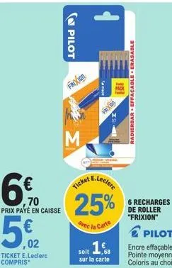 6%  prix payé en caisse  ,02  ticket e.leclerc compris  pilot  frixion  m  1  e.leclerc  ticket  25%  avec la carte  soit 16  sur la carte  pack  radierbar effacable erasable  6 recharges de roller "f