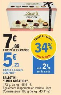 5  ,21  €  ,89 PRIX PAYÉ EN CAISSE  TICKET E.Leclerc COMPRIS  READION  Lindt  CREATION  BALLOTIN  "LINDT CRÉATION"  34%  avec la Carte  173 g. Le kg: 45,61 €. Également disponible en variété Lindt Con