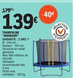 139€  TRAMPOLINE "WOODSUN" GARANTIE: 2 ANS.(5) 0:244 cm.  Hauteur: 155 cm. Structure en métal  galvanisé.  Avec filet intérieur de sécurité.  Utilisation recommandée dès  4 ans. Poids max. utilisateur