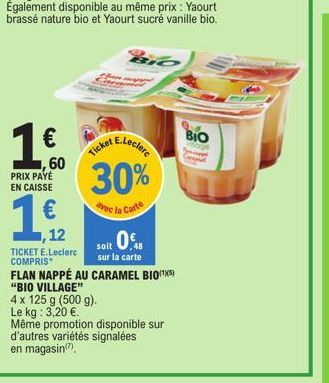 1€  60  PRIX PAYÉ  EN CAISSE  1,912  TICKET E.Leclerc COMPRIS*  E.Leclerc  Ticket  30%  avec la Carte  4 x 125 g (500 g). Le kg: 3,20 €.  it 0,8  soit  sur la carte  FLAN NAPPÉ AU CARAMEL BIO(¹) "BIO 