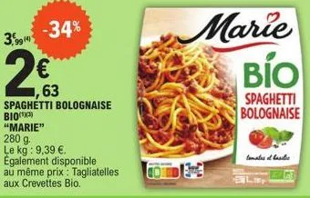 -34%  3,99 (4)  2€  ,63 spaghetti bolognaise bio(¹)(3)  "marie"  280 g.  le kg: 9,39 €.  également disponible au même prix: tagliatelles aux crevettes bio.  marie bio  spaghetti bolognaise  tomates at
