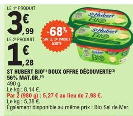 LE 1 PRODUIT  ,99  LE 2* PRODUIT  1,€0.0  ,28  BIO  ST HUBERT BIO) DOUX OFFRE DÉCOUVERTE) 56% MAT.GR.(4)  -68%  SUR LE 20 PRODUIT  ACHETE  490 g.  Le kg: 8,14 €.  Par 2 (980 g): 5,27 € au lieu de 7,98