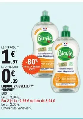 le 1" produit  1,97  le 2" produit  0€  39  liquide vaisselle(2x³) "biovie"  biovie  -80%  sur le 29 produit achete  97%  vaisselle moins  super dégraissant  aux agrum  500 ml.  le l: 3,94 €.  par 2 (