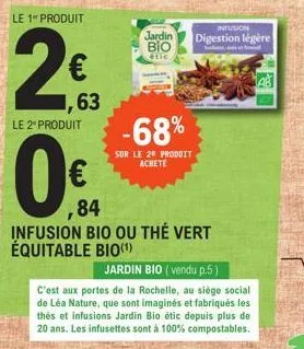 le 1 produit  200  €  ,63  le 2º produit  -68%  sur le 20 produit achete  ,84  infusion bio ou thé vert équitable bio(¹)  jardin bio (vendu p.5)  c'est aux portes de la rochelle, au siège social de lé