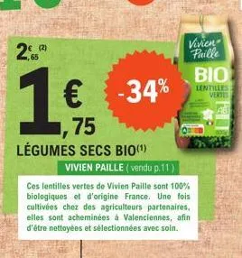 2.²  (2)  1€ -34%  75  légumes secs bio(¹)  vivien paille (vendu p.11)  vivien paille  ces lentilles vertes de vivien paille sont 100% biologiques et d'origine france. une fois. cultivées chez des agr