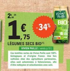 2  (2)  €  -34%  75  LÉGUMES SECS BIO (¹)  Vivien Paille  VIVIEN PAILLE (vendu p.10)  Ces lentilles vertes de Vivien Paille sont 100% biologiques et d'origine France. Une fois cultivées chez des agric
