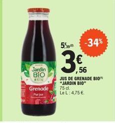 Jardin BIO  étic  Grenade  5.59.00 -34%  ,56  JUS DE GRENADE BIO "JARDIN BIO" 75 cl. Le L: 4,75 €. 
