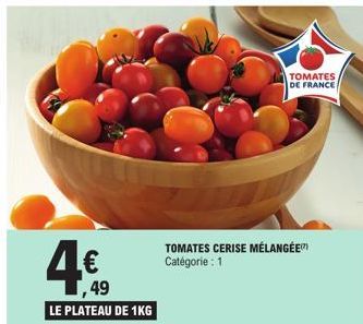 4€  ,49  LE PLATEAU DE 1KG  TOMATES CERISE MÉLANGÉE Catégorie : 1  TOMATES DE FRANCE  