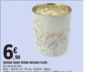 6€  bougie dans verre design fleur en verre et cire.  dim.: 0 8,8 x h. 10 cm. coloris : blanc.  différents produits de la même gamme à différents prix(²) 