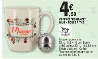 Maman  pcccccccrr  4€  ♡ ,50  COFFRET "ROMANCE" MUG + BOULE À THÉ  nova Styl  www.com  Mug en porcelaine Dim.: 8,2 x 10 cm. Boule  V  à thé en inox Dim.: 4 x 3,6 cm. Existe aussi en: Coffret "Maman en