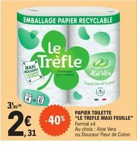 3,8514  maxi  roulea  compr  emballage papier recyclable  le trèfle  gen pas natura  aloe vera  prend soin de la p  papier toilette  € -40% "le trefle maxi feuille"  format x4  31  au choix: aloe vera