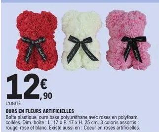 ,90  l'unité  ours en fleurs artificielles  boite plastique, ours base polyuréthane avec roses en polyfoam collées. dim, boite: l. 17 x p. 17 x h. 25 cm. 3 coloris assortis: rouge, rose et blanc. exis