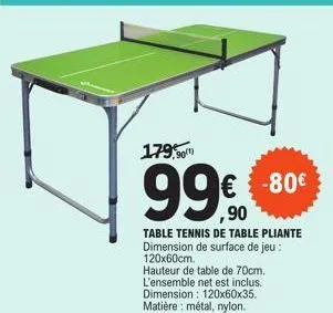 179,90  99€€€  -80€  table tennis de table pliante dimension de surface de jeu : 120x60cm.  hauteur de table de 70cm. l'ensemble net est inclus. dimension: 120x60x35. matière: métal, nylon. 