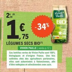 (2)  1  75  LÉGUMES SECS BIO (¹)  -34%  VIVIEN PAILLE (vendu p.12)  Ces lentilles vertes de Vivien Paille sont 100% biologiques et d'origine France. Une fois cultivées chez des agriculteurs partenaire