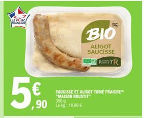 PORC  5€  90 kg 18.86 €  SAUCISSE ET ALIGOT TOME FRAICHE  "MAISON ROUSTIT" 3509  BIO  ALIGOT SAUCISSE  ROTR 