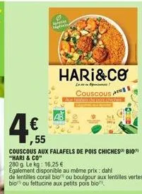 ,55  couscous aux falafels de pois chiches bio "hari & co"  280 g. le kg: 16,25 € egalement disponible au même prix: dahl  abyle high  de lentilles corail bio" ou boulgour aux lentilles vertes bio ou 