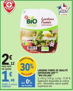 MARQUA  REPER  12  PRIX PAYE EN CAISSE  1€  48 TICKET E.Leclerc COMPRIS  Ticket  30%  vec la Carte  64 sur la carte  BIO Fumés  per  village  Lardons  LARDONS FUMÉS DE QUALITÉ SUPÉRIEURE BIO "BIO VILL