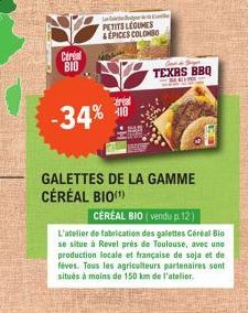 Cereal BIO  -34%  PETITS LEGUMES LEPICES COLOMBO  -10  TEXAS BBQ  GALETTES DE LA GAMME CÉRÉAL BIO(¹)  CÉRÉAL BIO (vendu p. 12)  L'atelier de fabrication des galettes Céréal Bio se situe à Revel près d