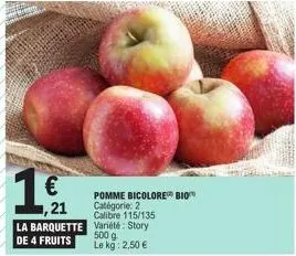 ,21  la barquette de 4 fruits  pomme bicolore bio catégorie: 2 calibre 115/135 variété: story 500 g le kg: 2,50 € 