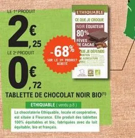 le 1 produit  2  € 1,25  ethiquable  ce que je croque noir equateur  80%  feves de cacao  -68%  sur le 2 produit achete  que je defends antien  actu  le 2 produit  0€  72  tablette de chocolat noir bi