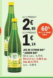 Jardin BIO  Citron  LE 1" PRODUIT  2€  114  ,85 -60%  LE 2" PRODUITS LE PET  14  JUS DE CITRON BIO "JARDIN BIO"  50 cl. Le L: 5,70 €.  Par 2 (1 L): 3,99 € au  lieu de 5,70 €.  Le L: 3,99 €. 