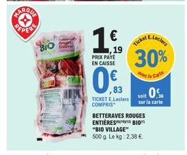 MARQUA  REPER  $10  € ,19  PRIX PAYE  EN CAISSE  003  83  TICKET E.Leclerc COMPRIS  E.Leclere  Ticket  30%  vec la Carte  soit 0%  sur la carte  BETTERAVES ROUGES ENTIÈRES BIO  "BIO VILLAGE"  500 g. L