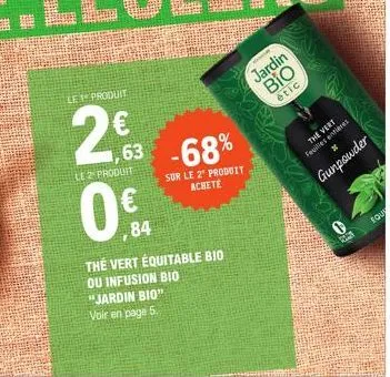 le produit  23  le 2 produit  0€  84  ,63 -68%  sur le 2 produit achete  the vert équitable bio ou infusion bio "jardin bio" voir en page 5.  jardin  bio  étic  the vert  feuilles entières  %  gunpowd