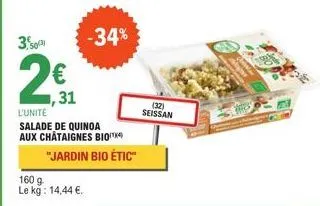 3,50  31  l'unité  salade de quinoa aux châtaignes bio  160 g le kg: 14,44 €.  "jardin bio étic"  -34%  (32) seissan 