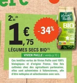 20  65  1€ -34%  75 légumes secs bio(¹)  vivien paille  bio  lentilles vertes  vivien paille (vendu p.10)  ces lentilles vertes de vivien paille sont 100% biologiques et d'origine france. une fois cul