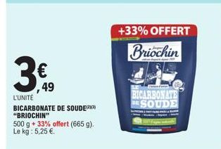 ,49  L'UNITÉ  BICARBONATE DE SOUDE "BRIOCHIN"  500 g + 33% offert (665 g). Le kg: 5,25 €.  +33% OFFERT Briochin  BICARBONATE DE SOUDE 