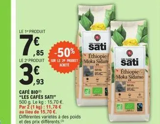 le 1- produit  7€  ,85  le 2º produit  ,93  -50%  sur le 20 produit  ackete  café bio(2)  "les cafés sati"  500 g. le kg: 15,70 €.  par 2 (1 kg): 11,78 €  au lieu de 15,70 €.  différentes variétés à d