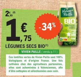 2 (2)  65  1  €  -34%  75  LÉGUMES SECS BIO (¹)  Vivien Paille BIO  LENTILLES VERTES  VIVIEN PAILLE (vendu p.11)  Ces lentilles vertes de Vivien Paille sont 100% biologiques et d'origine France. Une f