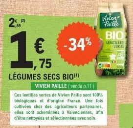 2 (2)  65  1  €  -34%  75  légumes secs bio (¹)  vivien paille bio  lentilles vertes  vivien paille (vendu p.11)  ces lentilles vertes de vivien paille sont 100% biologiques et d'origine france. une f