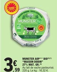www  MAIS  MUNSTER Bio  MUNSTER AOP BIO "MAISON DODIN"  220  Au lait de vache pasteurisé.  220 g. Le kg: 16,32 €. 