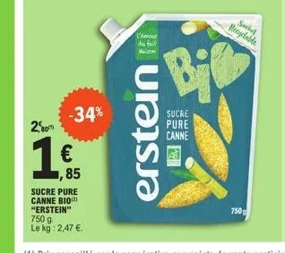2.80m  -34%  €  85  sucre pure canne bio "erstein" 750 g  le kg: 2,47 €.  erstein  bi  sucre pure canne  sechel recyclable  750 