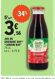 -34%  5,9  3€  ,56  jus de grenade bio "jardin bio" 75 cl.  le l: 4,75 €.  he hime  jardin bio  étic  grenade purjus 