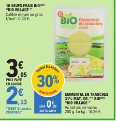 10 OEUFS FRAIS BIOP "BIO VILLAGE" Calibre moyen ou gros. L'œuf: 0,33 €.  3€  PRIX PAYE EN CAISSE  2€  05  2013  TICKET E.Leclerc COMPRIS  Ele  BIO Emmental  en tranches  30%  Avec la Carte  02  soit  