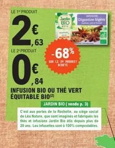 le 1 produit  2  €  63  le 2¹ produit  0€  84  infusion bio ou thé vert équitable bio(²)  jardin bio (vendu p. 3)  jardin bio affe  c'est aux portes de la rochelle, au siège social de léa nature, que 