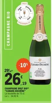 29.0  champagne bio  fruit  seger  ,19  champagne brut bio "canard-duchéne" la bouteille de 75 cl. le l: 34,92 €.  promance  fac  personnalite  dous  -10% canard-duchene 