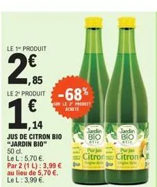 le 1 produit  2,5  1,85  le 2º produit -68%  1€  1,14  jus de citron bio "jardin bio"  50 cl.  le l: 5,70 €  par 2 (1 l): 3,99 €  au lieu de 5,70 €.  le l: 3,99 €.  le 2 produit achete  jardin  bio  t
