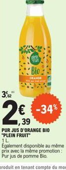 3,82  2€  ,39  PRA Bio  ORANGE  € -34%  PUR JUS D'ORANGE BIO "PLEIN FRUIT"  1 L.  Également disponible au même prix avec la même promotion: Pur jus de pomme Bio. 