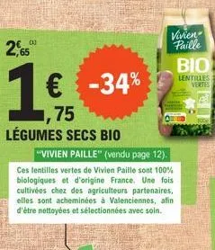 2,65  1€ -34%  75 légumes secs bio  vivien paille  "vivien paille" (vendu page 12).  ces lentilles vertes de vivien paille sont 100% biologiques et d'origine france. une fois cultivées chez des agricu