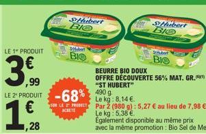 LE 1" PRODUIT  3,99  ,99  LE 2" PRODUIT -68% LE 2 FROIT  1 €  ,28  SHubert BIO  Hubert  BIO  BEURRE BIO DOUX  OFFRE DÉCOUVERTE 56% MAT. GR. "ST HUBERT"  100  Le kg: 8,14 €.  Par 2 (980 g): 5,27 € au l