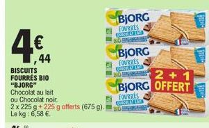 4€  ,44  BISCUITS  FOURRÉS BIO  "BJORG"  Chocolat au lait  ou Chocolat noir.  2 x 225 g +225 g offerts (675 g). Le kg: 6,58 €.  40.00  BJORG  FOURRES CONLEY THE BIO  BjORG FOURRES CHEVR BIO SHARE  FOU
