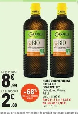 le 1" produit  8,99  ,99  2,8  ,88  belicate  carapelli bio  kw  sur le 2 probeit achete  offre  carapelli  bio  pre  huile d'olive vierge extra bio "carapelli"  le 2¹ produit -68% delicato ou vivace.