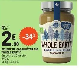 00  2€  ,90  € -34%  beurre de cacahuètes bio  "whole earth" smooth ou crunchy. 340 g le kg: 8,53 €.  samsucres anver sang may before  whole earth  beurre de cacahuetes 99% cacahuetes 