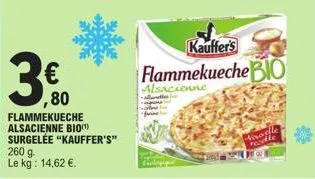 € ,80  flammekueche alsacienne bio(¹) surgelée "kauffer's"  260 g. le kg: 14,62 €.  kauffer's  flammekueche bio  alsacionne alle  peine  verwelle  reselle 